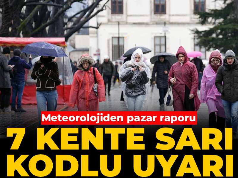 Meteoroloji Genel Müdürlüğü’nden Uyarı: 7 Şehir İçin Sarı Kodlu İkaz