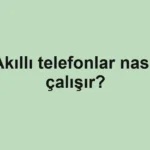 Akıllı telefonlar nasıl çalışır?