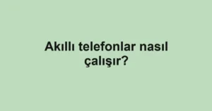 akilli-telefonlar-nasil-calisir