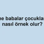 Anne babalar çocuklarına nasıl örnek olur?