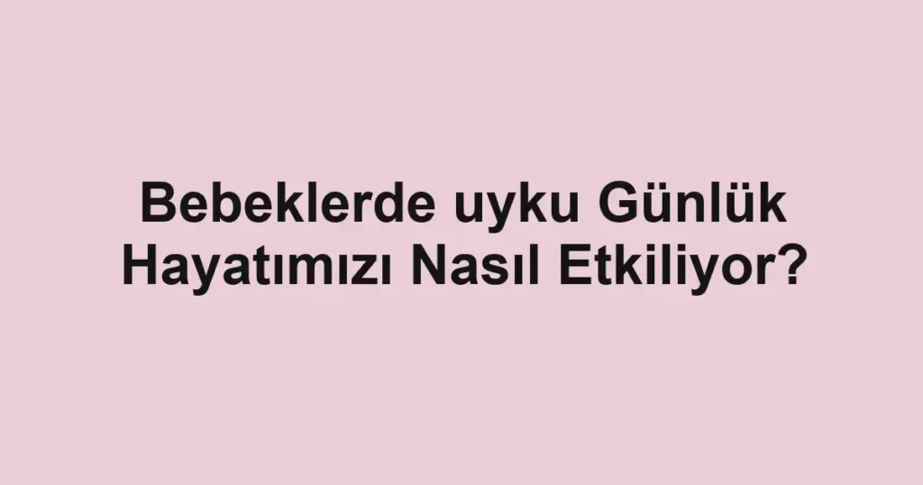 bebeklerde-uyku-gunluk-hayatimizi-nasil-etkiliyor.webp