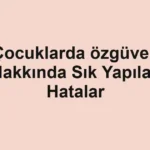 Çocuklarda özgüven Hakkında Sık Yapılan Hatalar