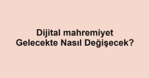 dijital-mahremiyet-gelecekte-nasil-degisecek.webp